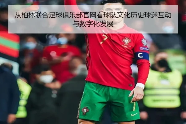从柏林联合足球俱乐部官网看球队文化历史球迷互动与数字化发展